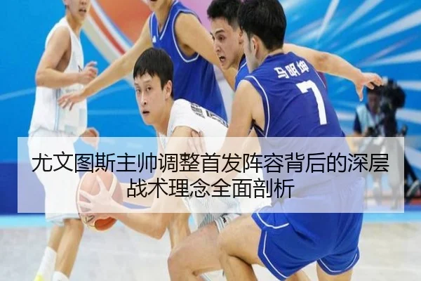 尤文图斯主帅调整首发阵容背后的深层战术理念全面剖析（BOYE SPORTS）